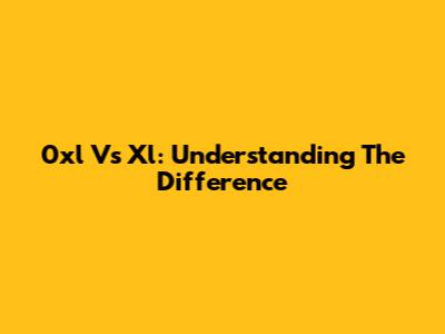 0xl Vs Xl: Understanding The Difference