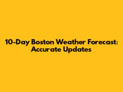 10-Day Boston Weather Forecast: Accurate Updates