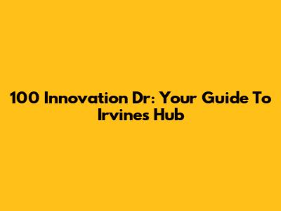 100 Innovation Dr: Your Guide To Irvine's Hub