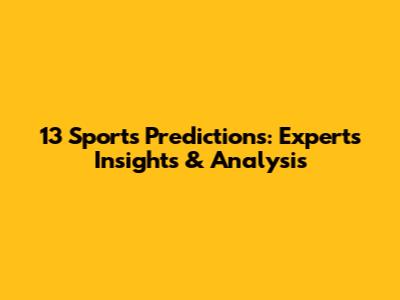 13 Sports Predictions: Experts' Insights & Analysis