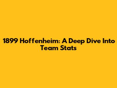 1899 Hoffenheim: A Deep Dive Into Team Stats