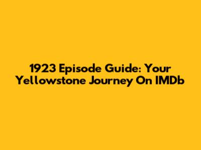 1923 Episode Guide: Your Yellowstone Journey On IMDb