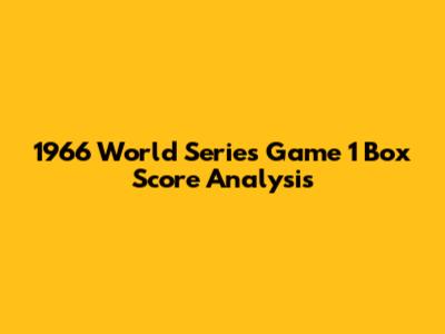 1966 World Series Game 1 Box Score Analysis
