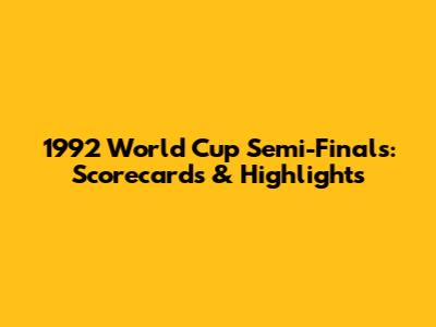 1992 World Cup Semi-Finals: Scorecards & Highlights
