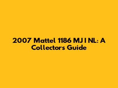 2007 Mattel 1186 MJ I NL: A Collector's Guide