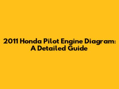 2011 Honda Pilot Engine Diagram: A Detailed Guide