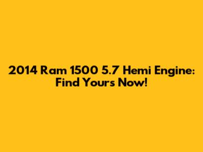 2014 Ram 1500 5.7 Hemi Engine: Find Yours Now!