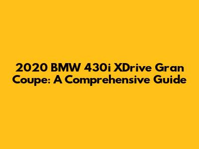 2020 BMW 430i XDrive Gran Coupe: A Comprehensive Guide