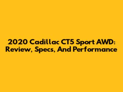 2020 Cadillac CT5 Sport AWD: Review, Specs, And Performance