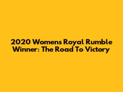 2020 Women's Royal Rumble Winner: The Road To Victory