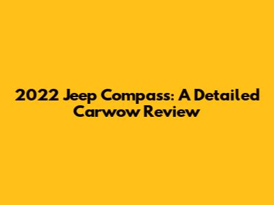 2022 Jeep Compass: A Detailed Carwow Review