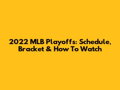 2022 MLB Playoffs: Schedule, Bracket & How To Watch