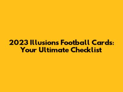 2023 Illusions Football Cards: Your Ultimate Checklist