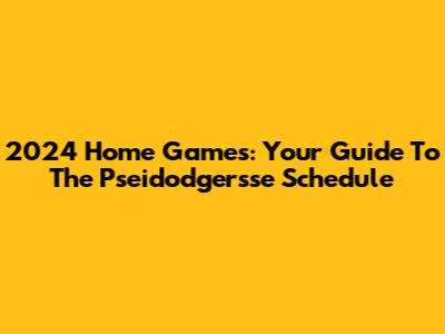 2024 Home Games: Your Guide To The Pseidodgersse Schedule