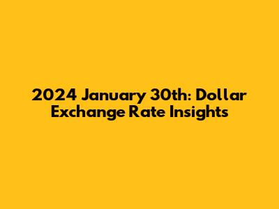 2024 January 30th: Dollar Exchange Rate Insights