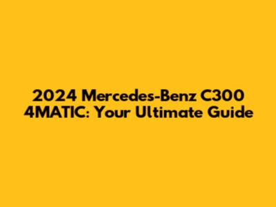 2024 Mercedes-Benz C300 4MATIC: Your Ultimate Guide