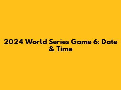 2024 World Series Game 6: Date & Time