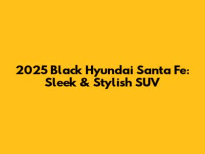 2025 Black Hyundai Santa Fe: Sleek & Stylish SUV