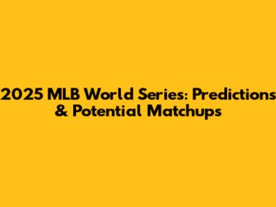 2025 MLB World Series: Predictions & Potential Matchups