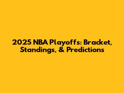 2025 NBA Playoffs: Bracket, Standings, & Predictions