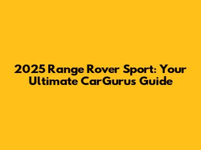 2025 Range Rover Sport: Your Ultimate CarGurus Guide