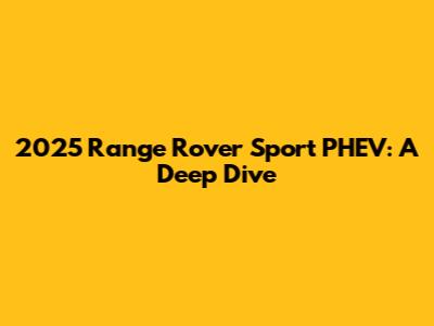 2025 Range Rover Sport PHEV: A Deep Dive