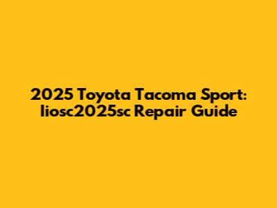 2025 Toyota Tacoma Sport: Iiosc2025sc Repair Guide
