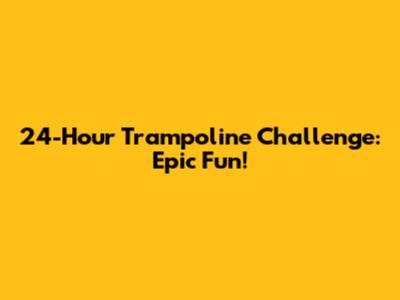 24-Hour Trampoline Challenge: Epic Fun!