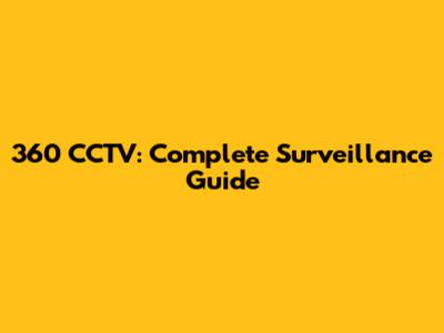 360 CCTV: Complete Surveillance Guide