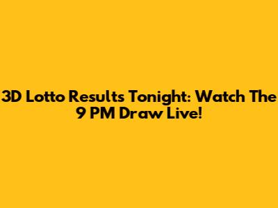 3D Lotto Results Tonight: Watch The 9 PM Draw Live!