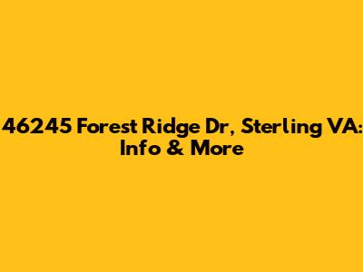 46245 Forest Ridge Dr, Sterling VA: Info & More