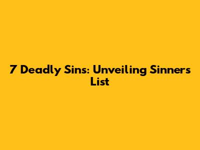 7 Deadly Sins: Unveiling Sinners' List