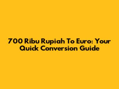 700 Ribu Rupiah To Euro: Your Quick Conversion Guide
