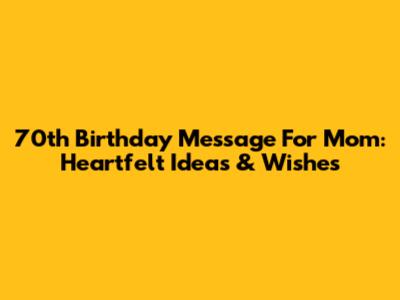 70th Birthday Message For Mom: Heartfelt Ideas & Wishes