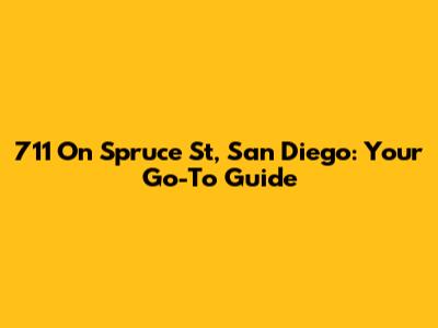 711 On Spruce St, San Diego: Your Go-To Guide