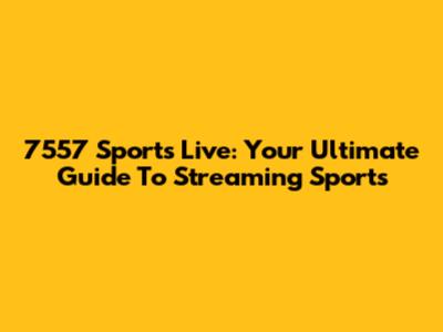 7557 Sports Live: Your Ultimate Guide To Streaming Sports