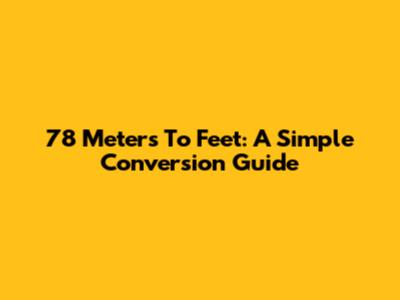 78 Meters To Feet: A Simple Conversion Guide
