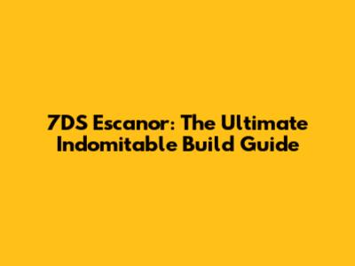 7DS Escanor: The Ultimate Indomitable Build Guide