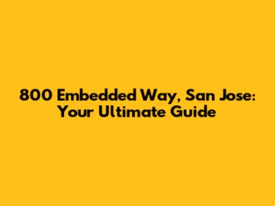 800 Embedded Way, San Jose: Your Ultimate Guide