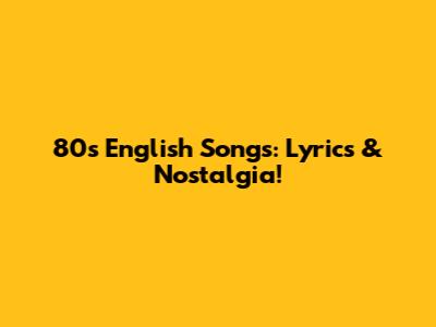 80s English Songs: Lyrics & Nostalgia!