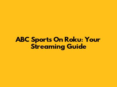 ABC Sports On Roku: Your Streaming Guide