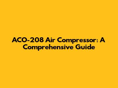 ACO-208 Air Compressor: A Comprehensive Guide