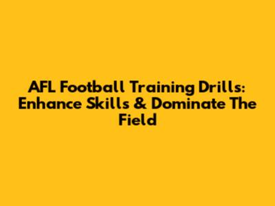 AFL Football Training Drills: Enhance Skills & Dominate The Field