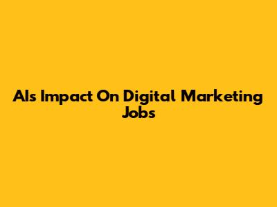 AI's Impact On Digital Marketing Jobs