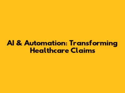 AI & Automation: Transforming Healthcare Claims