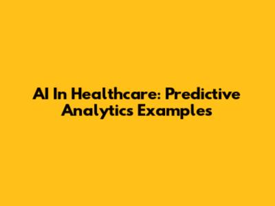 AI In Healthcare: Predictive Analytics Examples