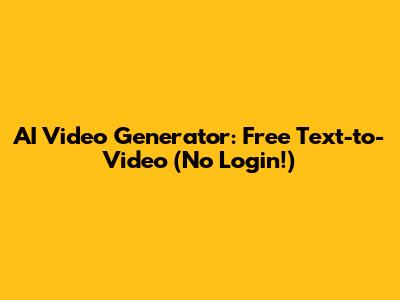 AI Video Generator: Free Text-to-Video (No Login!)