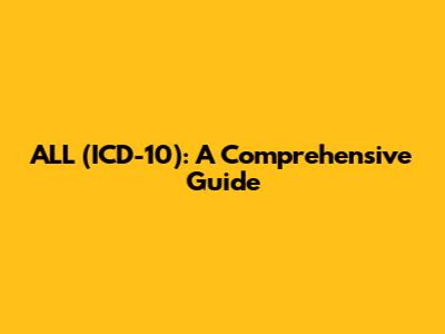 ALL (ICD-10): A Comprehensive Guide