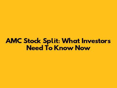 AMC Stock Split: What Investors Need To Know Now