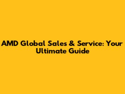 AMD Global Sales & Service: Your Ultimate Guide